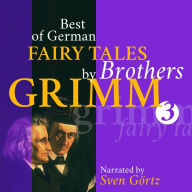 Best of German Fairy Tales by Brothers Grimm: Ashputtel, Tom Thumb, The Wolf and the Seven Little Kids, King Thrushbeard, Brave Little Taylor