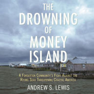 The Drowning of Money Island: A Forgotten Community's Fight Against the Rising Seas Threatening Coastal America
