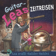 Guitar-Leas Zeitreisen - Teil 9: Lea trifft Galileo Galilei (Abridged)