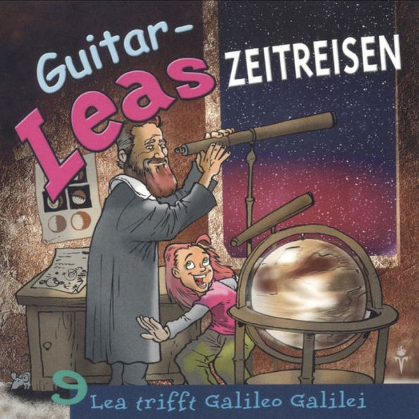 Guitar-Leas Zeitreisen - Teil 9: Lea trifft Galileo Galilei (Abridged)