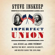 Imperfect Union: How Jessie and John Frémont Mapped the West, Invented Celebrity, and Helped Cause the Civil War