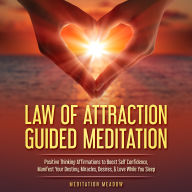 Law of Attraction Guided Meditation: Positive Thinking Affirmations to Boost Self Confidence, Manifest Your Destiny, Miracles, Desires, & Love While You Sleep