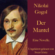 Nikolai Gogol: Der Mantel: Eine Novelle. Ungekürzt gelesen.