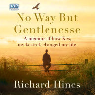 No Way But Gentlenesse: A Memoir of how Kes, My Kestrel, Changed My Life