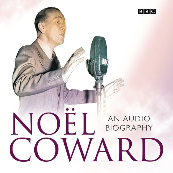 Noel Coward: An Audio Biography