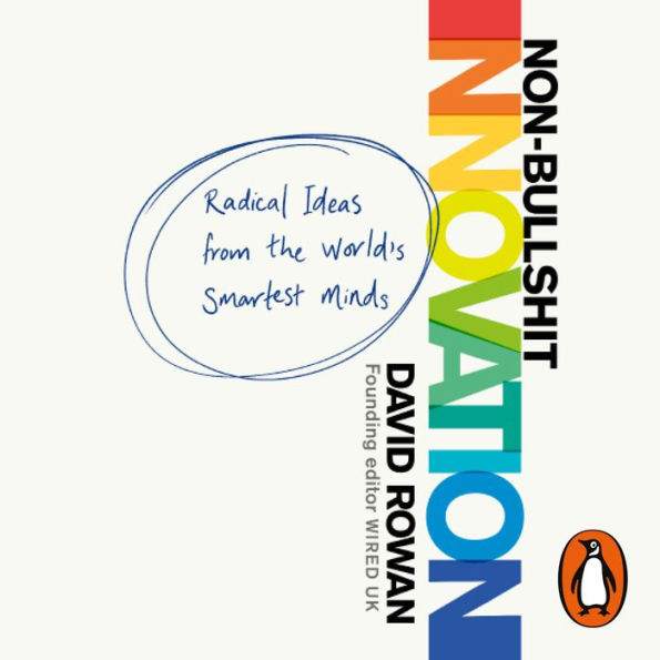 Non-Bullshit Innovation: Radical Ideas from the World's Smartest Minds