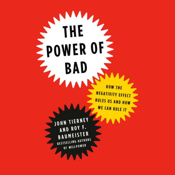 The Power of Bad: How the Negativity Effect Rules Us and How We Can Rule It