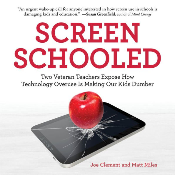 Screen Schooled: Two Veteran Teachers Expose How Technology Overuse Is Making Our Kids Dumber