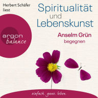 Spiritualität und Lebenskunst - Anselm Grün begegnen (Gekürzte Lesung) (Abridged)