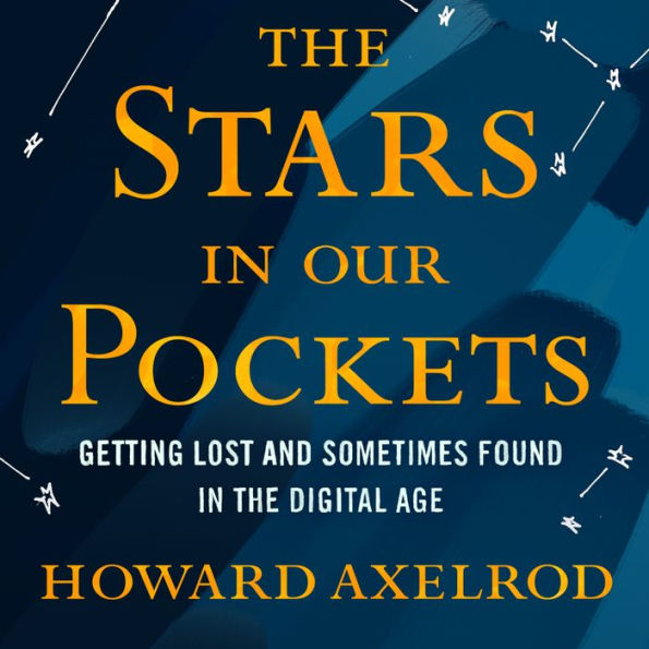 The Stars in Our Pockets: Getting Lost and Sometimes Found in the Digital Age