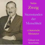 Stefan Zweig: Sternstunden der Menschheit: 12 historische Miniaturen - ungekürzt gelesen