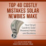 Top 40 Costly Mistakes Solar Newbies Make: Your Smart Guide to Solar Powered Home and Business