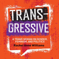 Transgressive: A Trans Woman on Gender, Feminism, and Politics