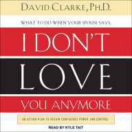 What to Do When He Says, I Don't Love You Anymore: An Action Plan to Regain Confidence, Power, and Control