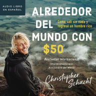 Alrededor del mundo con $50: Cómo salí sin nada y regresé un hombre rico