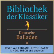 Bibliothek der Klassiker: Deutsche Balladen 8: Werke von Theodor Fontane, Moritz von Strachwitz, Hermann Lingg, Paul Heyse, Wilhelm Raabe, Rudolf Baumbach und Wilhelm Busch. (Abridged)