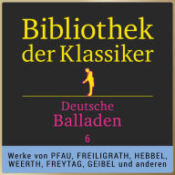 Bibliothek der Klassiker: Deutsche Balladen 6: Werke von Ferdinand Freiligrath, Adolf Glassbrenner, Georg Ludwig Weerth, Ludwig Pfau, Adolf Friedrich Graf von Schack, Christian Friedrich Hebbel, Gustav Freytag und Emanuel Geibel. (Abridged)