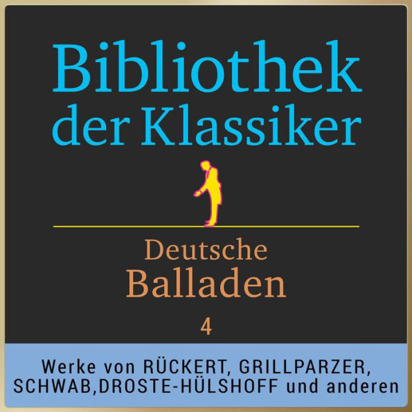 Bibliothek der Klassiker: Deutsche Balladen 4: Werke von Theodor Körner, Wilhelm Müller, Friedrich Rückert, Franz Grillparzer, Gustav Schwab, August Graf von Platen, Annette von Droste-Hülshoff u.v.m. (Abridged)