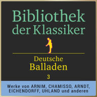 Bibliothek der Klassiker: Deutsche Balladen 3: Werke von Achim von Arnim, Adelbert von Chamisso, Joseph von Eichendorff, Ernst Moritz Arndt, Justinus Kerner, Heinrich Döring und Ludwig Uhland. (Abridged)