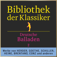 Bibliothek der Klassiker: Deutsche Balladen 2: Werke von Johann Gottfried Herder, Johann Wolfgang von Goethe, Friedrich von Schiller, Heinrich Heine, Clemens Brentano, Carl Philip Conz, Johann Joseph von Görres, Aloys Wilhelm Schreiber und anderen.