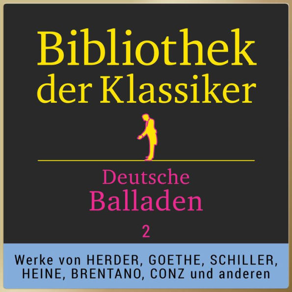 Bibliothek der Klassiker: Deutsche Balladen 2: Werke von Johann Gottfried Herder, Johann Wolfgang von Goethe, Friedrich von Schiller, Heinrich Heine, Clemens Brentano, Carl Philip Conz, Johann Joseph von Görres, Aloys Wilhelm Schreiber und anderen.