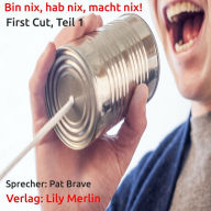 Bin nix, hab nix, macht nix!: First Cut, Teil1