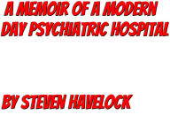 A Memoir of a Modern Day Psychiatric Hospital