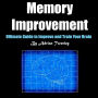 Memory Improvement: Ultimate Guide to Improve and Train Your Brain