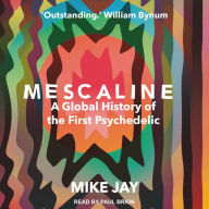 Mescaline: A Global History of the First Psychedelic