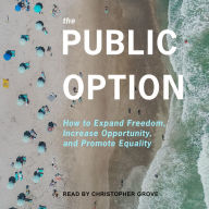 The Public Option: How to Expand Freedom, Increase Opportunity, and Promote Equality