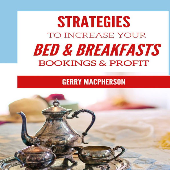 Strategies to Increase Your Bed & Breakfasts Bookings & Profit: Ways to Foster Loyalty in Guests