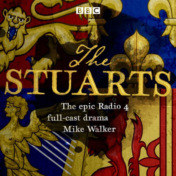 The Stuarts: The epic BBC Radio 4 Drama