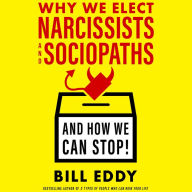 Why We Elect Narcissists and Sociopaths-And How We Can Stop!