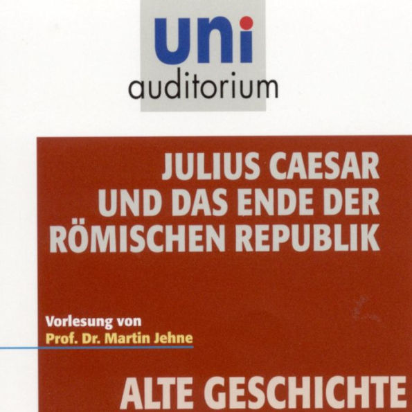 Alte Geschichte: Julius Caesar und das Ende der römischen Republik (Abridged)