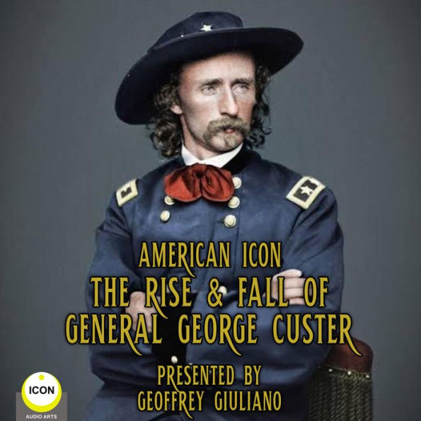 American Icon: The Rise & Fall Of General George Custer