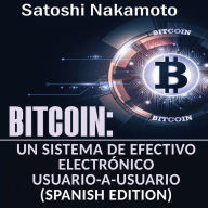 Bitcoin: Un Sistema de Efectivo Electrónico Usuario-a-Usuario [Bitcoin: A User-to-User Electronic Cash System]: Un Sistema de Efectivo Electrónico Usuario-a-Usuario