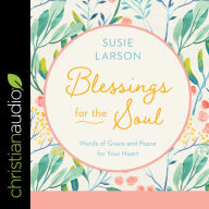 Blessings for the Soul: Words of Grace and Peace For Your Heart