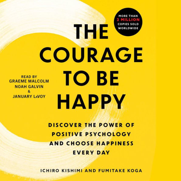 The Courage to Be Happy: Discover the Power of Positive Psychology and Choose Happiness Every Day