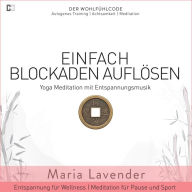 Einfach Blockaden Auflösen Yoga Meditation mit Entspannungsmusik Entspannung für Wellness Meditation für Pause und: DER WOHLFÜHLCODE Autogenes Training Achtsamkeit Meditation