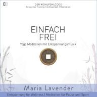 Einfach Frei Yoga Meditation mit Entspannungsmusik Entspannung für Wellness Meditation für Pause und Sport: DER WOHLFÜHLCODE Autogenes Training Achtsamkeit Meditation
