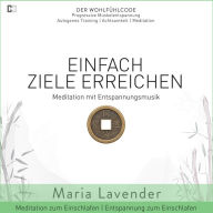 Einfach Ziele Erreichen Meditation mit Entspannungsmusik Entspannung zum Einschlafen Meditation zum Einschlafen: Progressive Muskelentspannung Autogenes Training Achtsamkeit Meditation