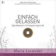 Einfach Gelassen Yoga Meditation mit Entspannungsmusik Entspannung für Wellness Meditation für Pause und Sport: DER WOHLFÜHLCODE Autogenes Training Achtsamkeit Yoga Meditation