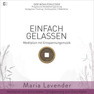 Einfach Gelassen Meditation mit Entspannungsmusik Meditation zum Einschlafen Entspannung zum Einschlafen: DER WOHLFÜHLCODE Progressive Muskelentspannung Autogenes Training Achtsamkeit Meditation