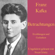 Franz Kafka: Betrachtungen. Erzählungen und Gedanken.: Ungekürzt gelesen.