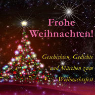 Frohe Weihnachten!: Geschichten, Gedichte und Märchen zum Weihnachtsfest