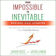 From Impossible to Inevitable: How SaaS and Other Hyper-Growth Companies Create Predictable Revenue 2nd Edition