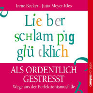 Lieber schlampig glücklich als ordentlich gestresst: Wege aus der Perfektionismusfalle (Abridged)