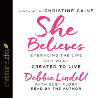 She Believes: Embracing the Life You Were Created to Live