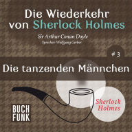 Die tanzenden Männchen - Die Wiederkehr von Sherlock Holmes, Band 3 (Ungekürzt)