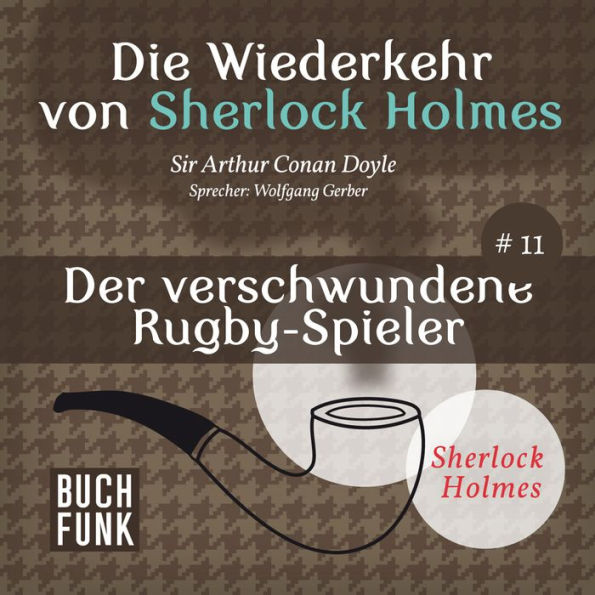 Der verschwundene Rugby-Spieler - Die Wiederkehr von Sherlock Holmes, Band 11 (Ungekürzt)